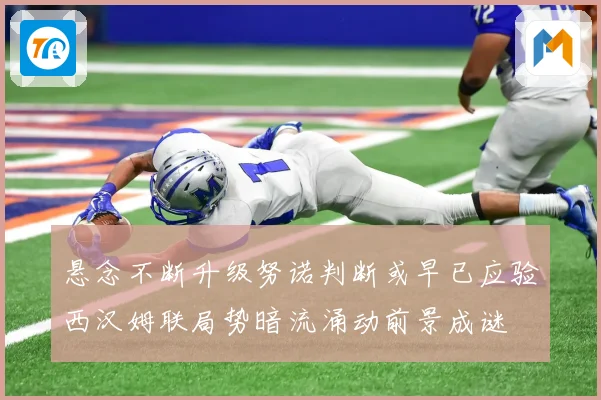 悬念不断升级努诺判断或早已应验西汉姆联局势暗流涌动前景成谜